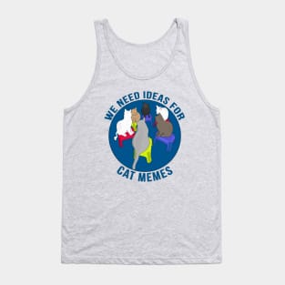 We Need Ideas for Cat Memes Tank Top